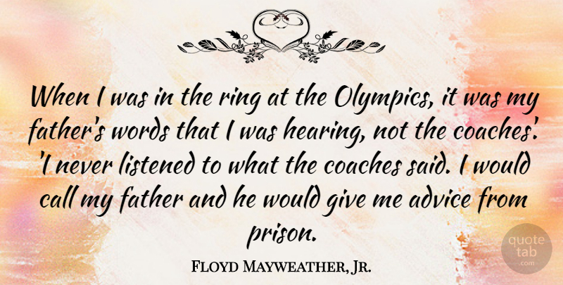 Floyd Mayweather, Jr. Quote About Father, Giving, Advice: When I Was In The...