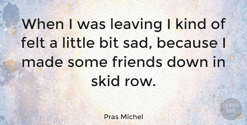 Pras Michel Quote About Bit, Felt: When I Was Leaving I...