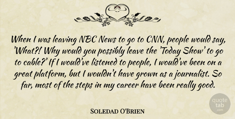 Soledad O'Brien Quote About Career, Good, Great, Grown, Leave: When I Was Leaving Nbc...