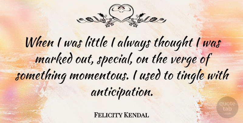 Felicity Kendal Quote About Special, Littles, Anticipation: When I Was Little I...