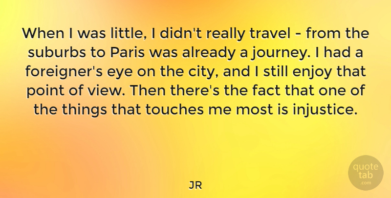 JR Quote About Eye, Journey, Cities: When I Was Little I...