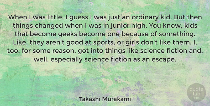 Takashi Murakami Quote About Changed, Fiction, Geeks, Girls, Good: When I Was Little I...