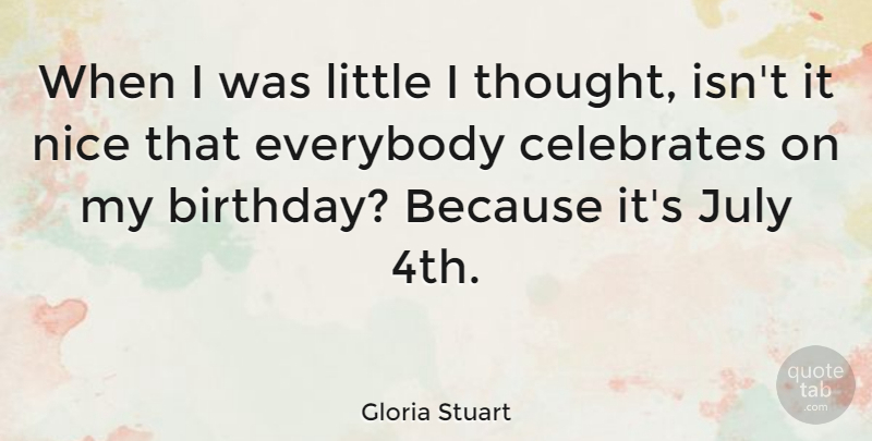 Gloria Stuart Quote About Happy Birthday, Nice, 4th Of July: When I Was Little I...