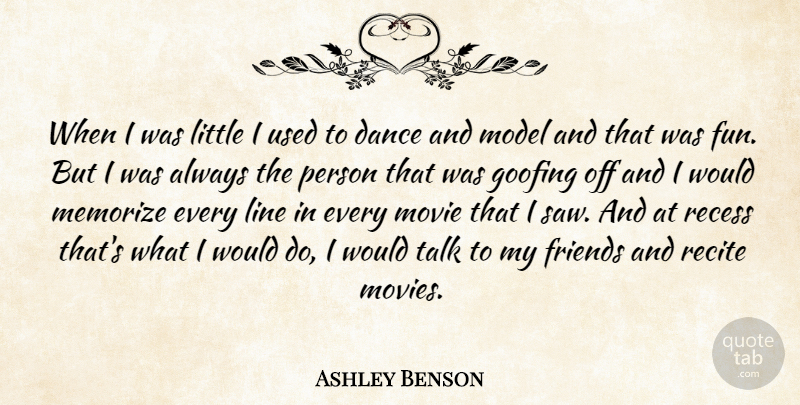 Ashley Benson Quote About Goofing, Line, Memorize, Model, Movies: When I Was Little I...