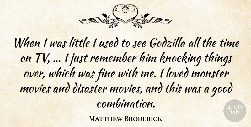 Matthew Broderick Quote About Disaster, Fine, Godzilla, Good, Knocking: When I Was Little I...
