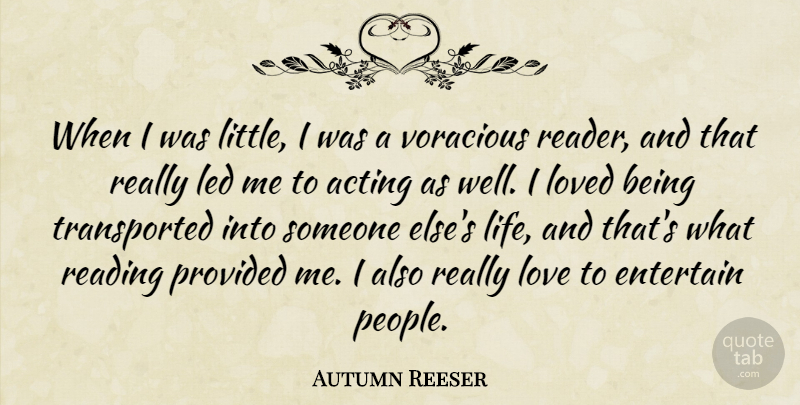 Autumn Reeser Quote About Acting, Entertain, Led, Life, Love: When I Was Little I...