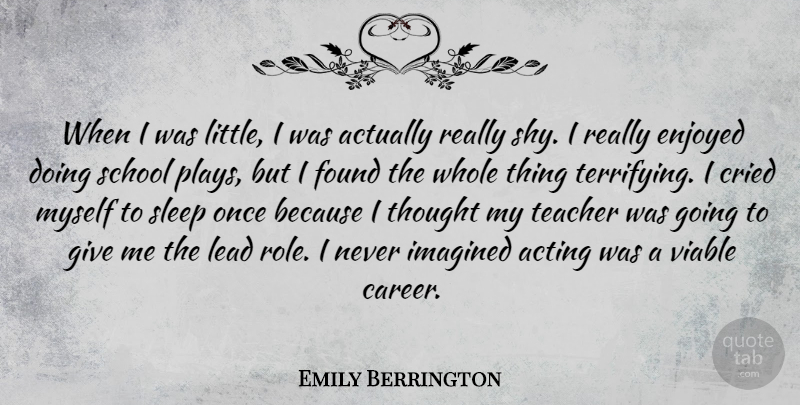 Emily Berrington Quote About Acting, Cried, Enjoyed, Found, Imagined: When I Was Little I...