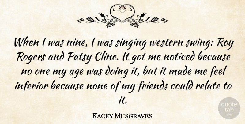 Kacey Musgraves Quote About Age, None, Noticed, Relate, Rogers: When I Was Nine I...