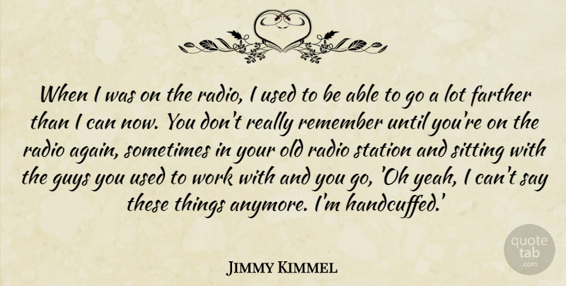 Jimmy Kimmel Quote About Farther, Guys, Sitting, Station, Until: When I Was On The...