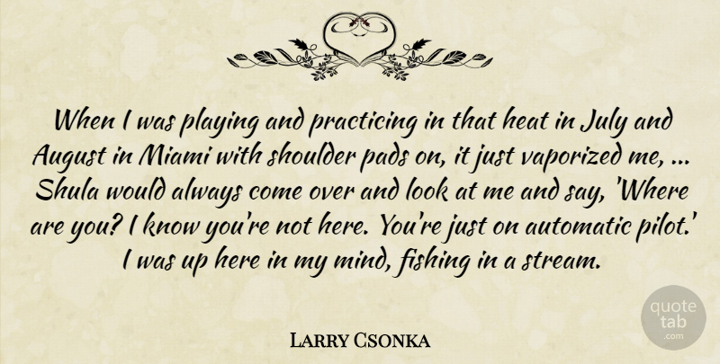 Larry Csonka Quote About August, Automatic, Fishing, Heat, July: When I Was Playing And...