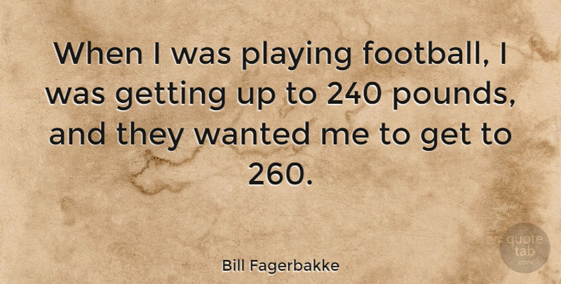 Bill Fagerbakke Quote About Football, Pounds, Wanted: When I Was Playing Football...