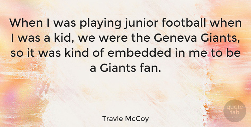 Travie McCoy Quote About Football, Kids, Juniors: When I Was Playing Junior...