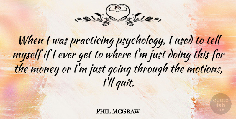 Phil McGraw Quote About Money, Practicing: When I Was Practicing Psychology...