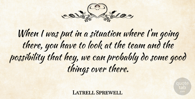 Latrell Sprewell Quote About Teamwork, Looks, Hey: When I Was Put In...