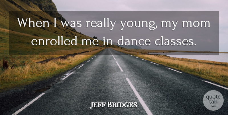 Jeff Bridges Quote About Dance, Mom, Class: When I Was Really Young...