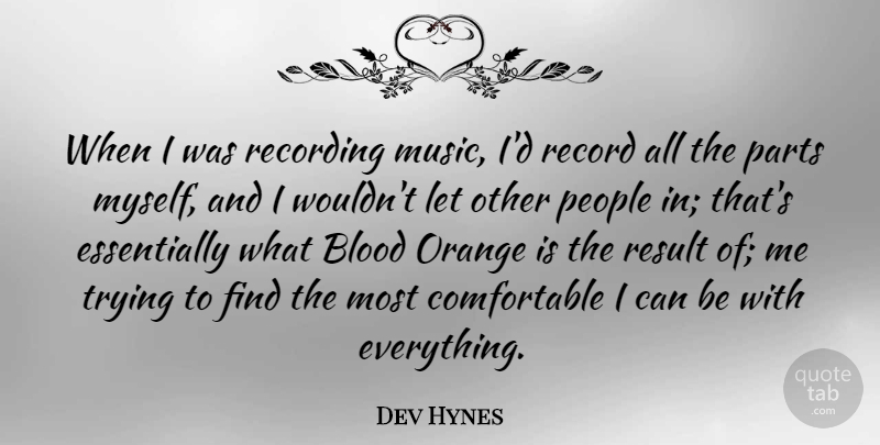 Dev Hynes Quote About Music, Parts, People, Recording, Result: When I Was Recording Music...