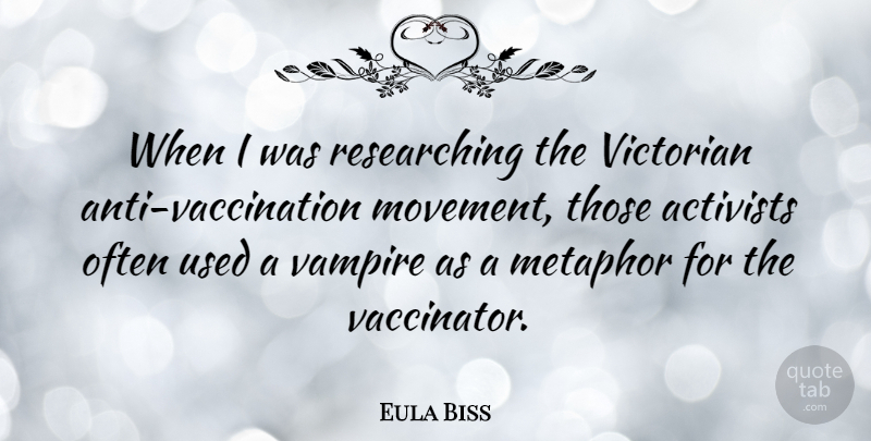 Eula Biss Quote About Activists, Metaphor: When I Was Researching The...