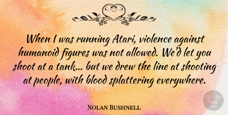 Nolan Bushnell Quote About Drew, Figures, Line, Running, Shoot: When I Was Running Atari...