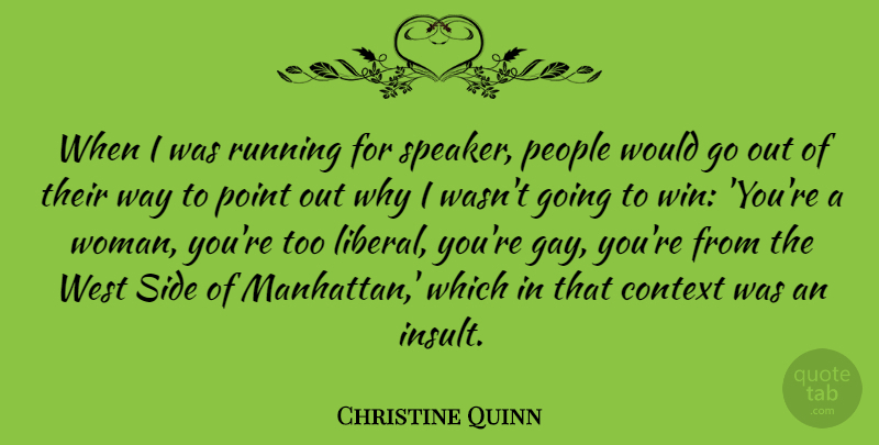 Christine Quinn Quote About Context, People, Point, Running, Side: When I Was Running For...