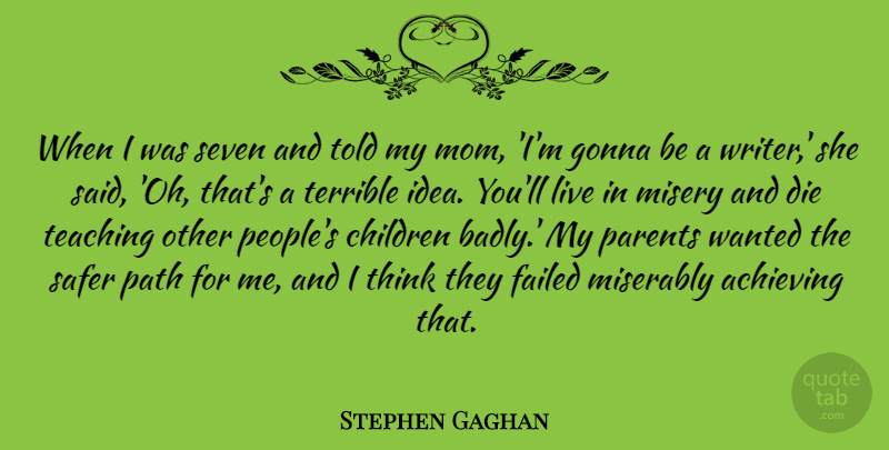 Stephen Gaghan Quote About Achieving, Children, Die, Failed, Gonna: When I Was Seven And...