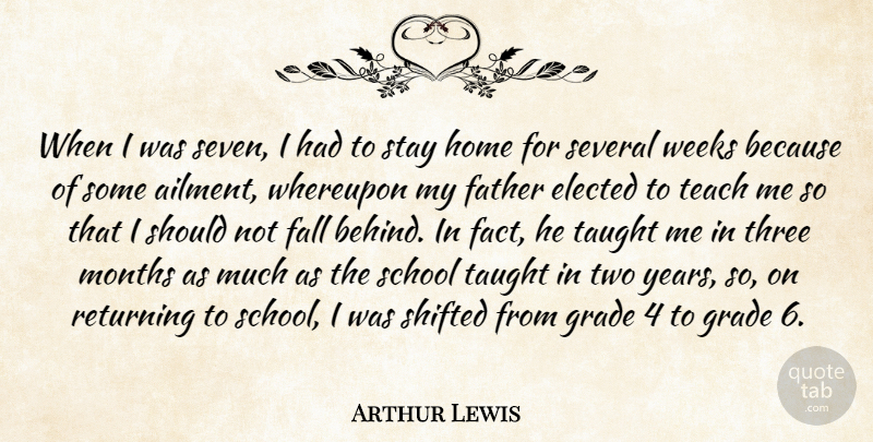 Arthur Lewis Quote About Elected, Fall, Grade, Home, Months: When I Was Seven I...