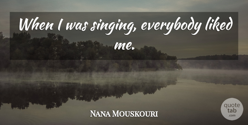 Nana Mouskouri Quote About Singing: When I Was Singing Everybody...