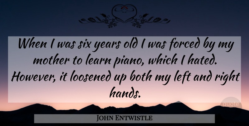 John Entwistle Quote About Both, Forced, Learn, Left, Mother: When I Was Six Years...