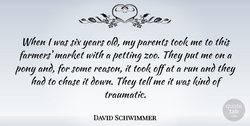 David Schwimmer Quote About Chase, Market, Pony, Run, Six: When I Was Six Years...