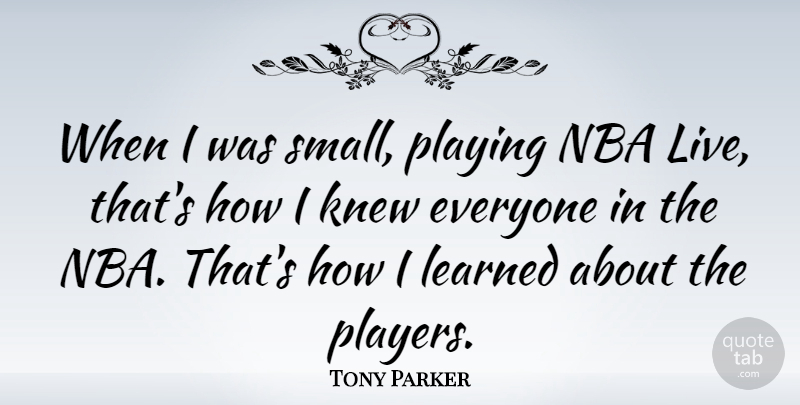 Tony Parker Quote About Knew, Playing: When I Was Small Playing...