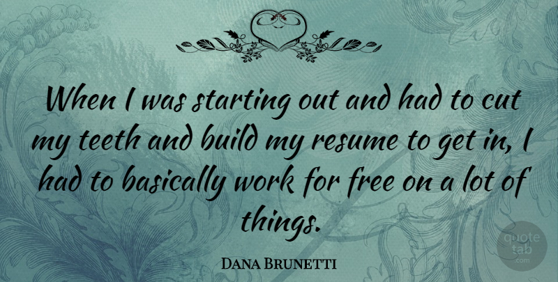 Dana Brunetti Quote About Basically, Build, Cut, Free, Resume: When I Was Starting Out...