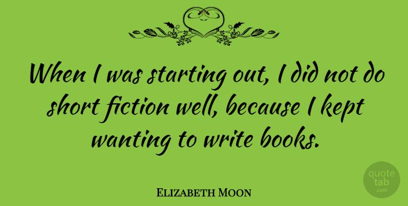 Elizabeth Moon Quote About Book, Writing, Fiction: When I Was Starting Out...