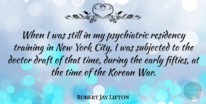 Robert Jay Lifton Quote About New York, War, Doctors: When I Was Still In...