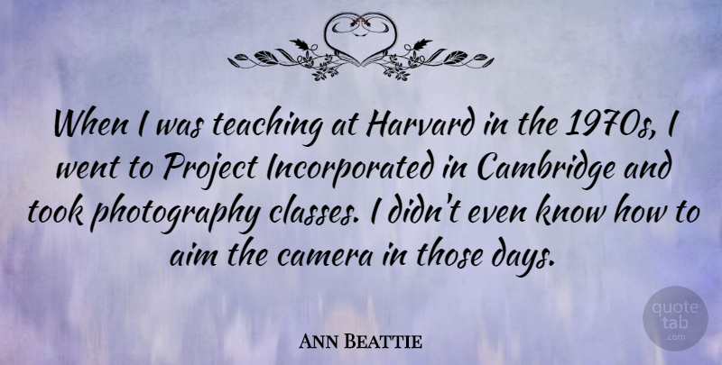 Ann Beattie Quote About Photography, Teaching, Class: When I Was Teaching At...
