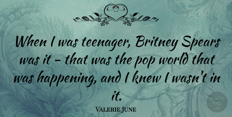 Valerie June Quote About Britney, Knew: When I Was Teenager Britney...