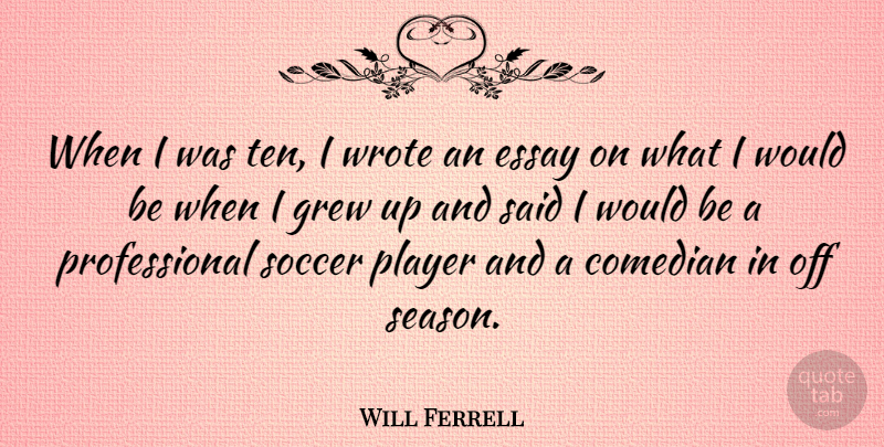 Will Ferrell Quote About Soccer, Player, Comedian: When I Was Ten I...