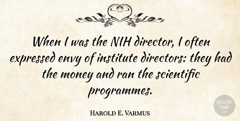 Harold E. Varmus Quote About Expressed, Institute, Money, Ran: When I Was The Nih...