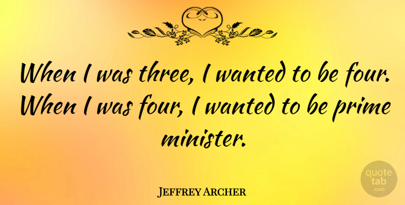 Jeffrey Archer Quote About Three, Four, Prime: When I Was Three I...