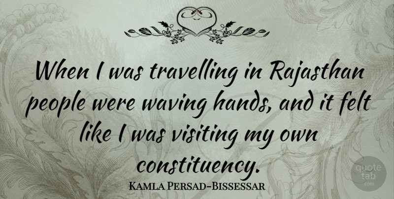 Kamla Persad-Bissessar Quote About Hands, People, Visiting: When I Was Travelling In...