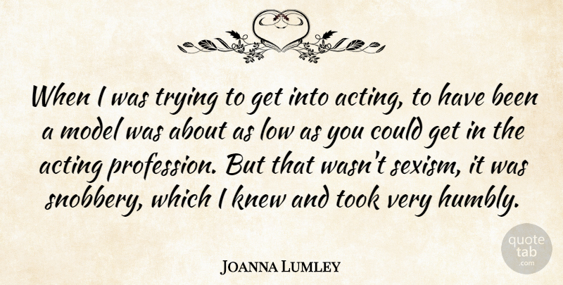 Joanna Lumley Quote About Knew, Model, Took, Trying: When I Was Trying To...
