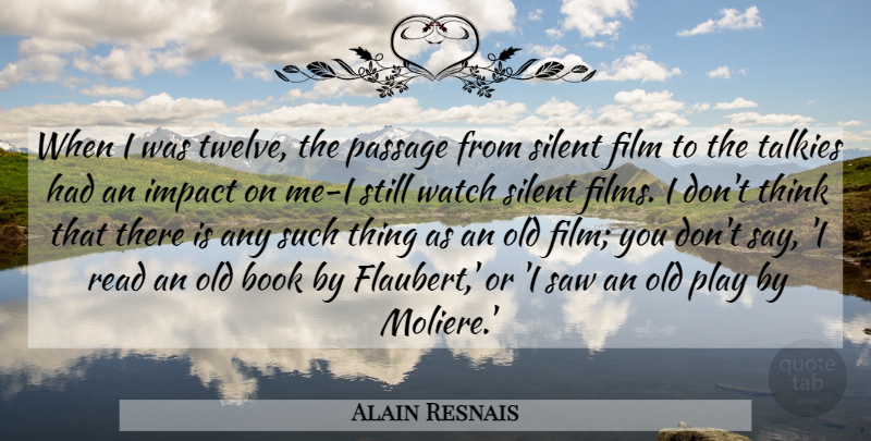 Alain Resnais Quote About Book, Thinking, Silent Films: When I Was Twelve The...