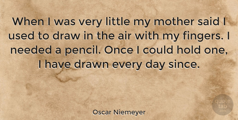 Oscar Niemeyer Quote About Mother, Air, Littles: When I Was Very Little...