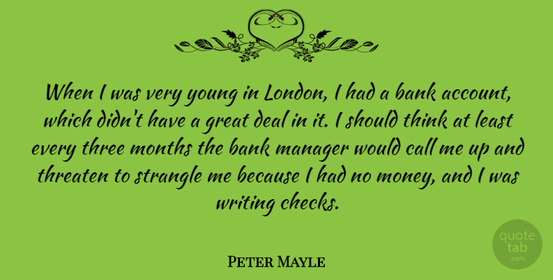 Peter Mayle Quote About Bank, Call, Deal, Great, Manager: When I Was Very Young...
