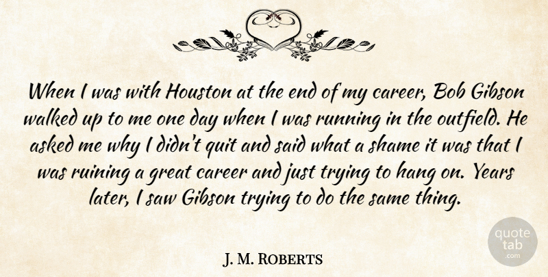 J. M. Roberts Quote About Asked, Bob, Career, Gibson, Great: When I Was With Houston...