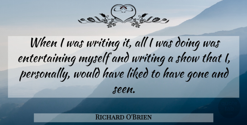 Richard O'Brien Quote About Gone, Liked: When I Was Writing It...