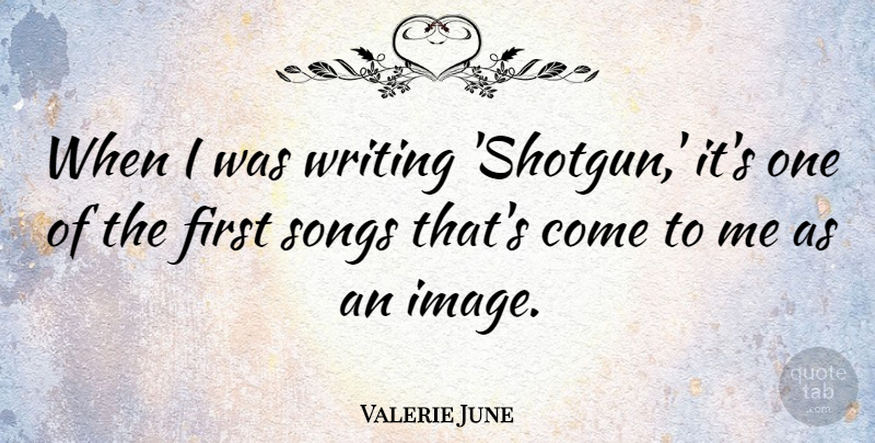 Valerie June Quote About undefined: When I Was Writing Shotgun...