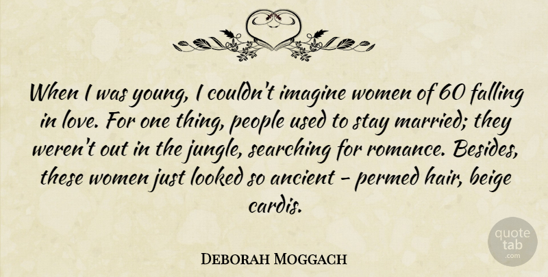 Deborah Moggach Quote About Ancient, Falling, Imagine, Looked, Love: When I Was Young I...