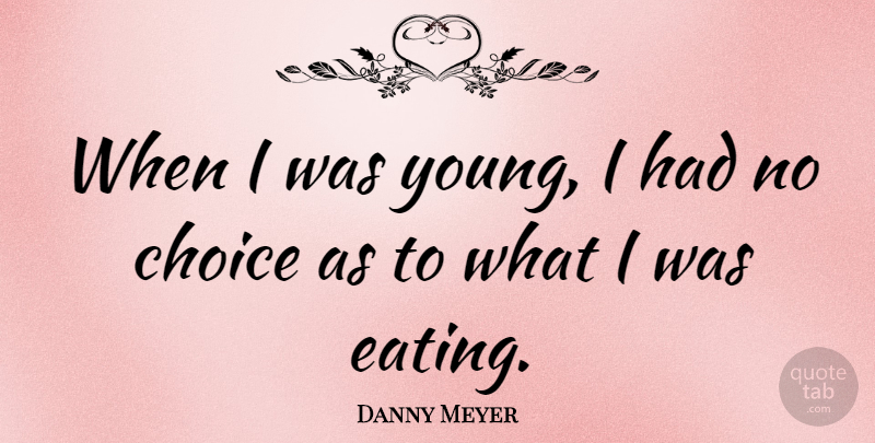 Danny Meyer Quote About undefined: When I Was Young I...
