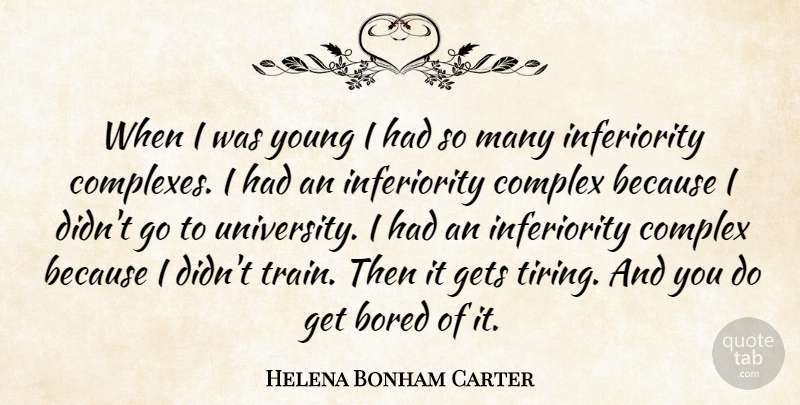 Helena Bonham Carter Quote About Bored, Inferiority, Tire: When I Was Young I...