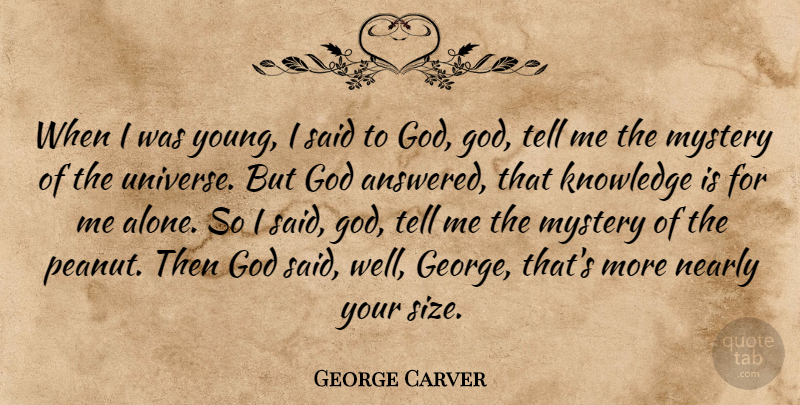 George Carver Quote About God, Knowledge, Mystery, Nearly: When I Was Young I...