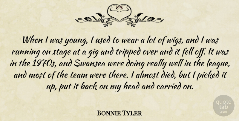 Bonnie Tyler Quote About Almost, Carried, Fell, Gig, Picked: When I Was Young I...